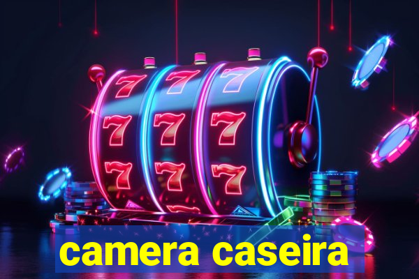 camera caseira